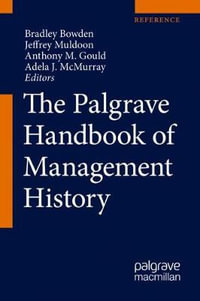 The Palgrave Handbook of Management History : The Palgrave Handbook of Management History - Bradley Bowden