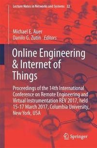 Online Engineering & Internet of Things : Proceedings of the 14th International Conference on Remote Engineering and Virtual Instrumentation REV 2017, held 15-17 March 2017, Columbia University, New York, USA - Michael E. Auer