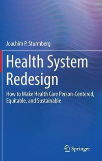 Health System Redesign : How to Make Health Care Person-Centered, Equitable, and Sustainable - Joachim P. Sturmberg