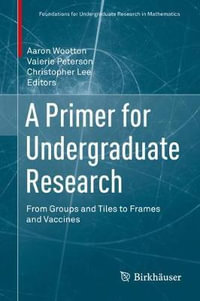 A Primer for Undergraduate Research : From Groups and Tiles to Frames and Vaccines - Aaron Wootton