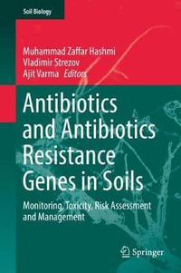 Antibiotics and Antibiotics Resistance Genes in Soils : Monitoring, Toxicity, Risk Assessment and Management - Muhammad Zaffar Hashmi