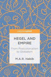 Hegel and Empire : From Postcolonialism to Globalism - M.A.R. Habib