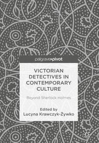Victorian Detectives in Contemporary Culture : Beyond Sherlock Holmes - Lucyna Krawczyk-?ywko