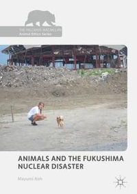 Animals and the Fukushima Nuclear Disaster : The Palgrave Macmillan Animal Ethics Series - Mayumi Itoh