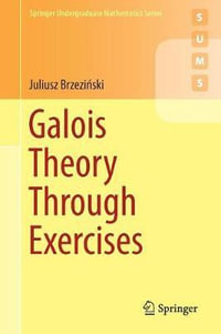 Galois Theory Through Exercises : Springer Undergraduate Mathematics - Juliusz BrzeziÅ?ski