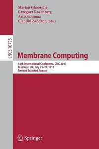 Membrane Computing : 18th International Conference, CMC 2017, Bradford, UK, July 25-28, 2017, Revised Selected Papers - Marian Gheorghe