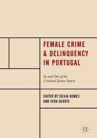 Female Crime and Delinquency in Portugal : In and Out of the Criminal Justice System - Sílvia Gomes