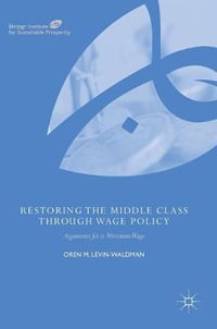 Restoring the Middle Class through Wage Policy : Arguments for a Minimum Wage - Oren M. Levin-Waldman