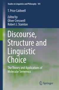 Discourse, Structure and Linguistic Choice : The Theory and Applications of Molecular Sememics - T. Price Caldwell