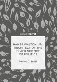 Hanes Walton, Jr. : Architect of the Black Science of Politics - Robert C. Smith