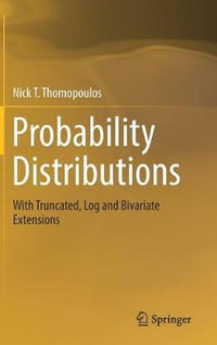 Probability Distributions : With Truncated, Log and Bivariate Extensions - Nick T. Thomopoulos