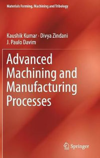 Advanced Machining and Manufacturing Processes : Materials Forming, Machining and Tribology - Kaushik Kumar