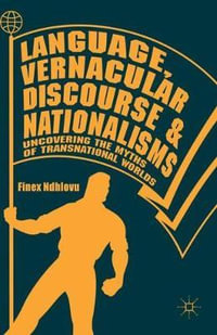 Language, Vernacular Discourse and Nationalisms : Uncovering the Myths of Transnational Worlds - Finex Ndhlovu