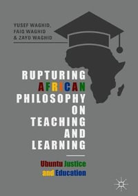 Rupturing African Philosophy on Teaching and Learning : Ubuntu Justice and Education - Yusef Waghid