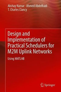 Design and Implementation of Practical Schedulers for M2M Uplink Networks : Using MATLAB - Akshay Kumar