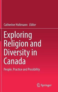 Exploring Religion and Diversity in Canada : People, Practice and Possibility - Catherine Holtmann