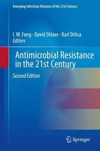 Antimicrobial Resistance in the 21st Century : Emerging Infectious Diseases of the 21st Century - I. W. Fong