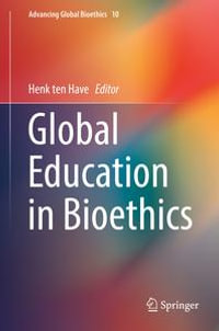 Global Education in Bioethics : Advancing Global Bioethics : Book 10 - Henk ten Have