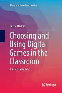 Choosing and Using Digital Games in the Classroom : A Practical Guide - Katrin Becker