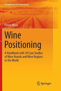 Wine Positioning : A Handbook with 30 Case Studies of Wine Brands and Wine Regions in the World - Pierre Mora