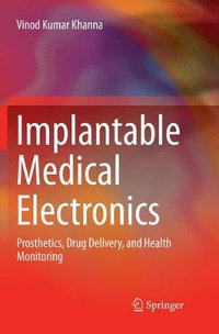 Implantable Medical Electronics : Prosthetics, Drug Delivery, and Health Monitoring - Vinod Kumar Khanna