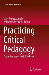 Practicing Critical Pedagogy : The Influences of Joe L. Kincheloe - Mary Frances Agnello