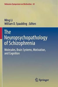 The Neuropsychopathology of Schizophrenia : Molecules, Brain Systems, Motivation, and Cognition - Ming Li