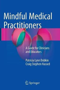 Mindful Medical Practitioners : A Guide for Clinicians and Educators - PhD Patricia Lynn Dobkin