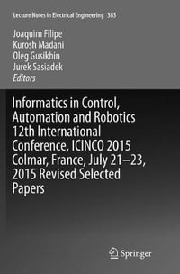 Informatics in Control, Automation and Robotics 12th International Conference, ICINCO 2015 Colmar, France, July 21-23, 2015 Revised Selected Papers : Lecture Notes in Electrical Engineering - Joaquim Filipe