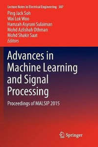 Advances in Machine Learning and Signal Processing : Proceedings of MALSIP 2015 - Ping Jack Soh