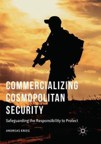 Commercializing Cosmopolitan Security : Safeguarding the Responsibility to Protect - Andreas Krieg