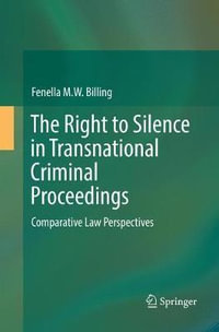 The Right to Silence in Transnational Criminal Proceedings : Comparative Law Perspectives - Fenella M. W. Billing