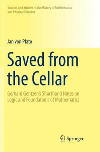 Saved from the Cellar : Gerhard Gentzen's Shorthand Notes on Logic and Foundations of Mathematics - Jan von Plato