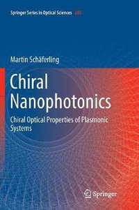 Chiral Nanophotonics : Chiral Optical Properties of Plasmonic Systems - Martin Schäferling