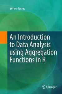 An Introduction to Data Analysis using Aggregation Functions in R - Simon James