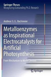 Metalloenzymes as Inspirational Electrocatalysts for Artificial Photosynthesis : From Mechanism to Model Devices - Andreas S. J. L. Bachmeier