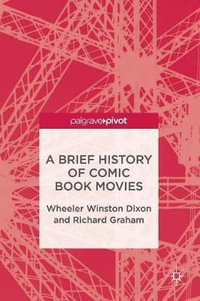 A Brief History of Comic Book Movies - Wheeler Winston Dixon