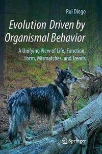 Evolution Driven by Organismal Behavior : A Unifying View of Life, Function, Form, Mismatches and Trends - Rui Diogo