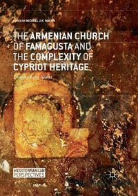 The Armenian Church of Famagusta and the Complexity of Cypriot Heritage : Prayers Long Silent - Michael J.K. Walsh