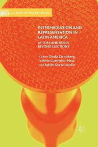 Intermediation and Representation in Latin America : Actors and Roles Beyond Elections - Gisela Zaremberg