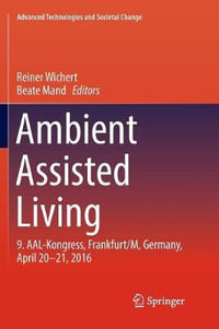 Ambient Assisted Living : 9. AAL-Kongress, Frankfurt/M, Germany, April 20 - 21, 2016 - Reiner Wichert