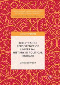 The Strange Persistence of Universal History in Political Thought : The Palgrave Macmillan History of International Thought - Brett Bowden