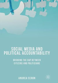 Social Media and Political Accountability : Bridging the Gap between Citizens and Politicians - Andrea Ceron