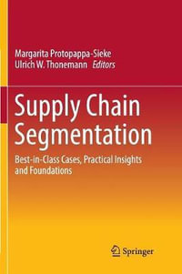 Supply Chain Segmentation : Best-in-Class Cases, Practical Insights and Foundations - Margarita Protopappa-Sieke