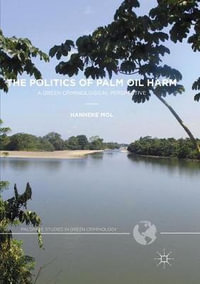 The Politics of Palm Oil Harm : A Green Criminological Perspective - Hanneke Mol