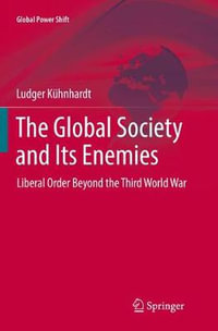 The Global Society and Its Enemies : Liberal Order Beyond the Third World War - Ludger KÃ¼hnhardt