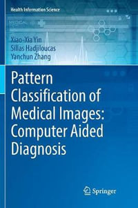 Pattern Classification of Medical Images : Computer Aided Diagnosis - Xiao-Xia Yin