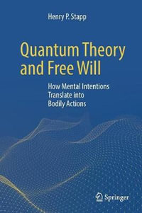 Quantum Theory and Free Will : How Mental Intentions Translate into Bodily Actions - Henry P. Stapp