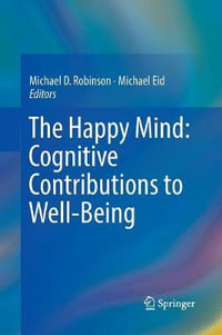 The Happy Mind : Cognitive Contributions to Well-Being - Michael D. Robinson