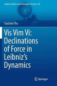 Vis Vim Vi : Declinations of Force in Leibniz's Dynamics - Tzuchien Tho